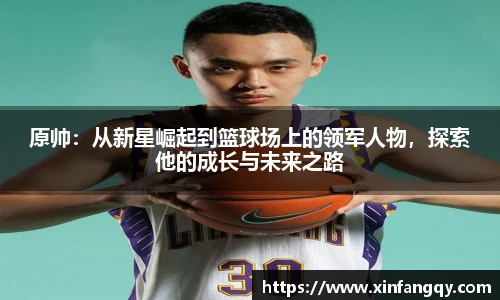 原帅：从新星崛起到篮球场上的领军人物，探索他的成长与未来之路