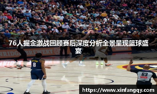 76人掘金激战回顾赛后深度分析全景呈现篮球盛宴